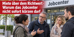 Grundsicherung: Miete über dem Richtwert - Warum das Jobcenter nicht sofort kürzen darf