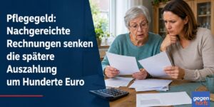 Pflegegeld: Nachgereichte Rechnungen senken die spätere Auszahlung