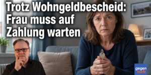 Trotz Wohngeldbescheid: Frau muss auf Zahlung warten