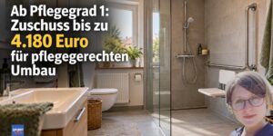 Ab Pflegegrad 1: Zuschuss bis zu 4.180 Euro für pflegegerechten Umbau