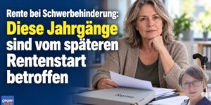 Schwerbehinderung: Späterer Rentenstart – diese Jahrgänge sollen betroffen sein