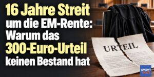 16 Jahre Streit um die EM-Rente: Warum das 300-Euro-Urteil keinen Bestand hat