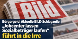 Bürgergeld: Aktuelle BILD-Schlagzeile "Jobcenter lassen Sozialbetrüger laufen" führt in die Irre