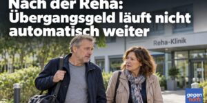 Nach der Reha: Übergangsgeld läuft nicht automatisch weiter