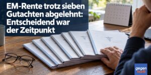 EM-Rente trotz sieben Gutachten abgelehnt: Entscheidend war der Zeitpunkt