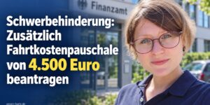 Schwerbehinderung: Zusätzlich eine Fahrtkostenpauschale von 4.500 Euro beantragen
