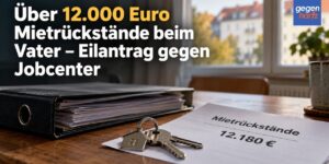 Grundsicherung: Über 12.000 Euro Mietrückstände beim Vater – Eilantrag gegen Jobcenter