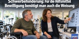 Schwerbehinderung: Für die Hilfsmittel Bewilligung benötigt man auch die Weisung