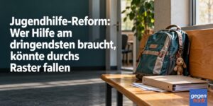 Jugendhilfe-Reform: Wer Hilfe am dringendsten braucht, könnte durchs Raster fallen