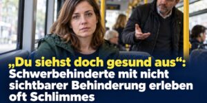 „Du siehst doch gesund aus“: Schwerbehinderte mit nicht sichtbarer Behinderung erleben oft Schlimmes