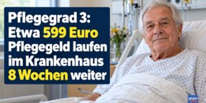 Pflegegrad 3: Etwa 599 Euro Pflegegeld laufen im Krankenhaus 8 Wochen weiter