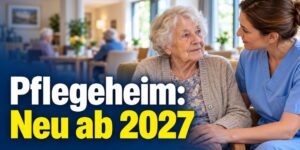 Pflegeheim 2027: Das soll sich für Angehörige und Pflegeheimbewohner ändern