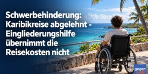 Schwerbehinderung: Karibikreise abgelehnt - Eingliederungshilfe übernimmt die Reisekosten nicht