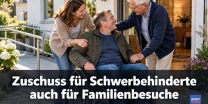 Schwerbehinderung: Zuschuss für Schwerbehinderte auch für Familienbesuche