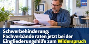 Schwerbehinderung: Fachverbände raten jetzt bei der Eingliederungshilfe zum Widerspruch