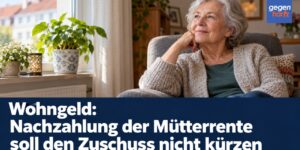 Wohngeld: Nachzahlung der Mütterrente soll den Zuschuss nicht kürzen